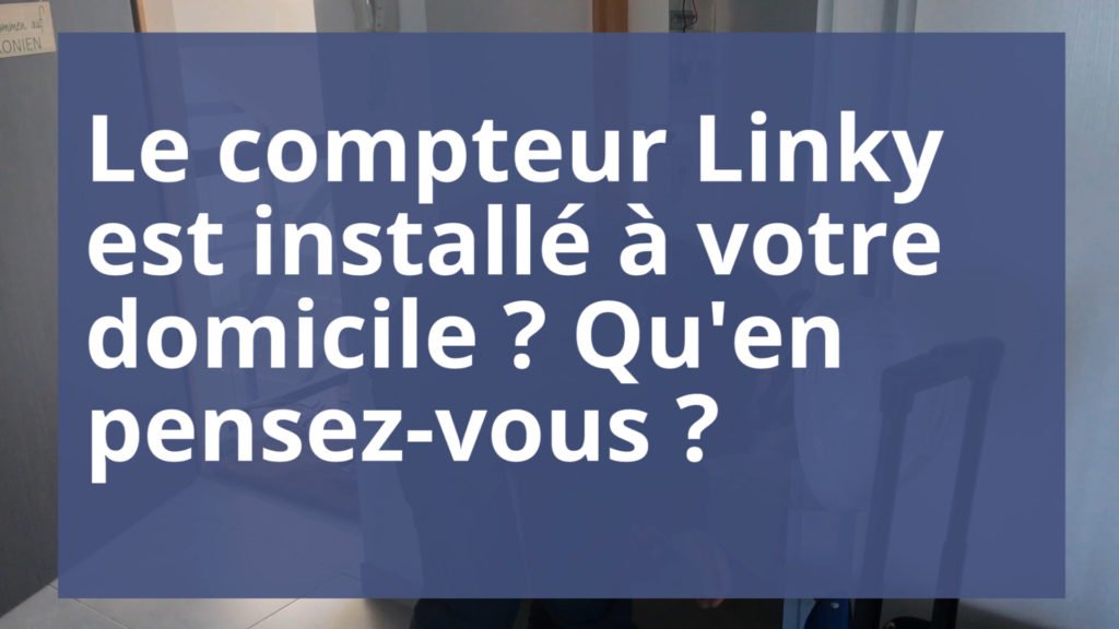 Le compteur Linky est installé à votre domicile ? Qu'en pensez-vous ?