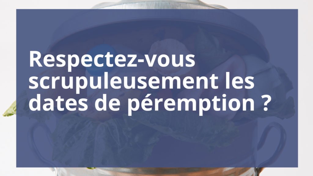 Respectez-vous scrupuleusement les dates de péremption ?