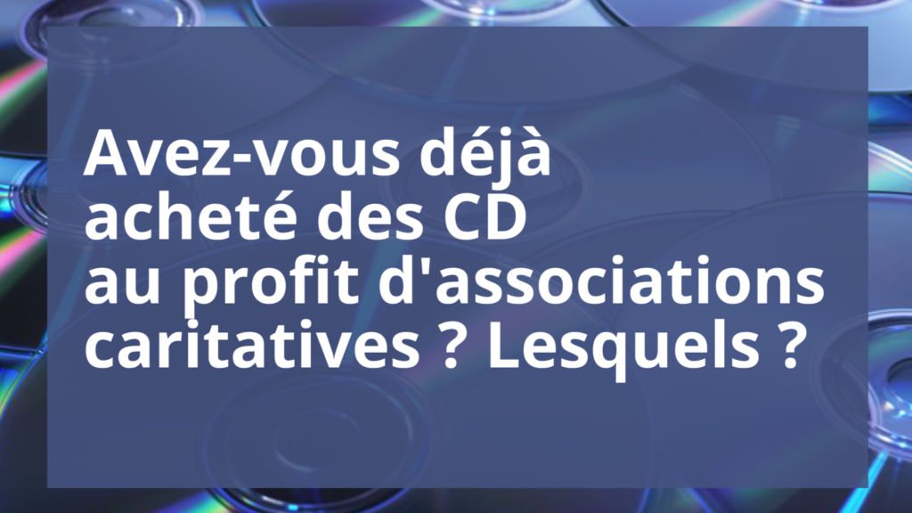 Avez-vous déjà acheté des CD au profit d'associations caritatives ? Lesquels ?