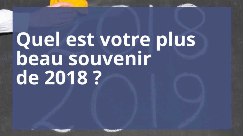 Quel est votre plus beau souvenir de 2018 ?