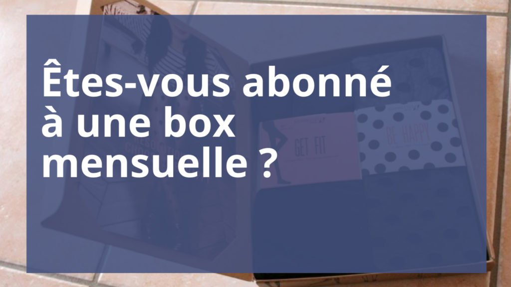 Êtes-vous abonné à une box mensuelle ?