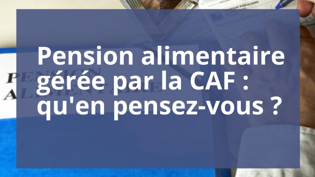 Pension alimentaire gérée par la CAF : qu'en pensez-vous ?