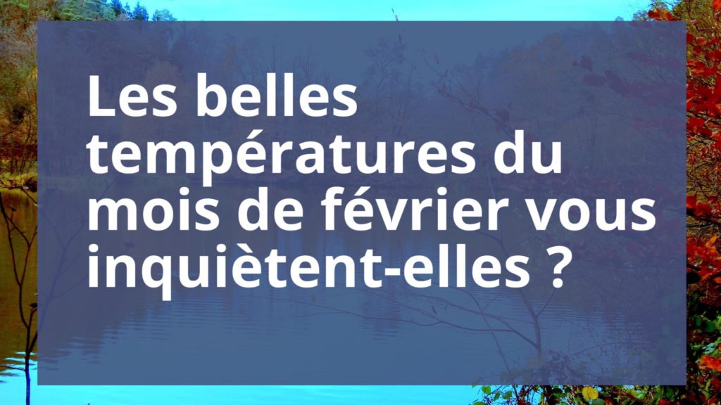 Les belles températures du mois de février vous inquiètent-elles ?