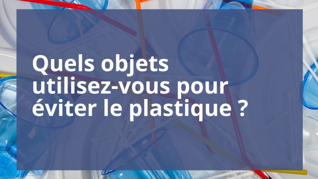 Quels objets utilisez-vous pour éviter le plastique ?