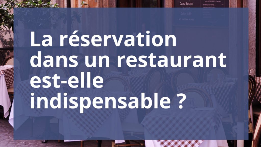 La réservation dans un restaurant est indispensable ?