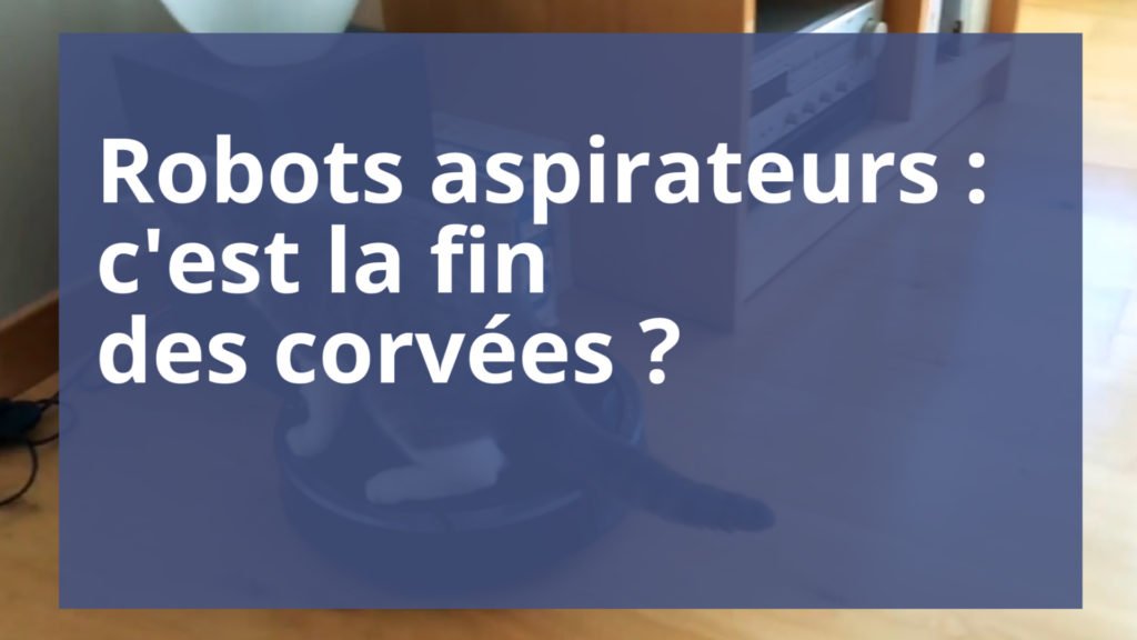 Robots aspirateurs : la fin des corvées ?