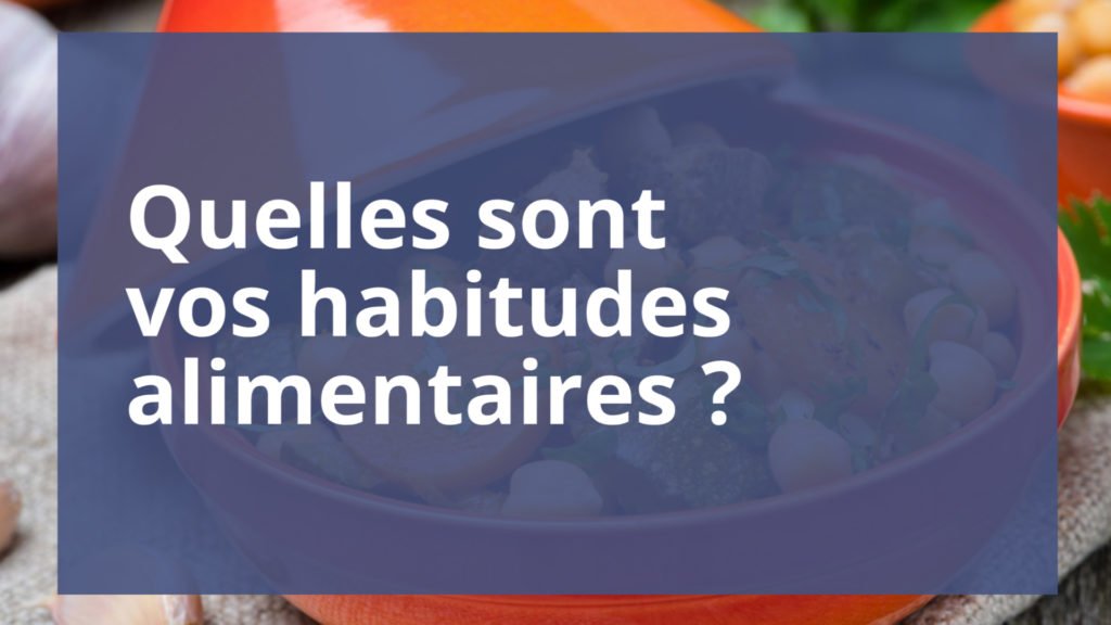 Quelles sont vos habitudes alimentaires ?