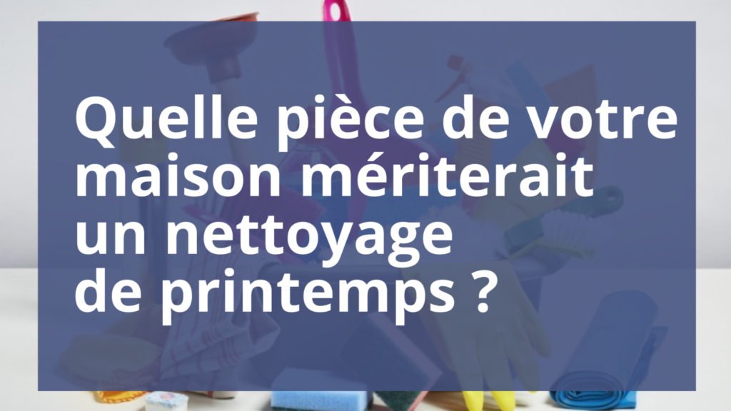 Quelle pièce de votre maison mériterait un nettoyage de printemps ?