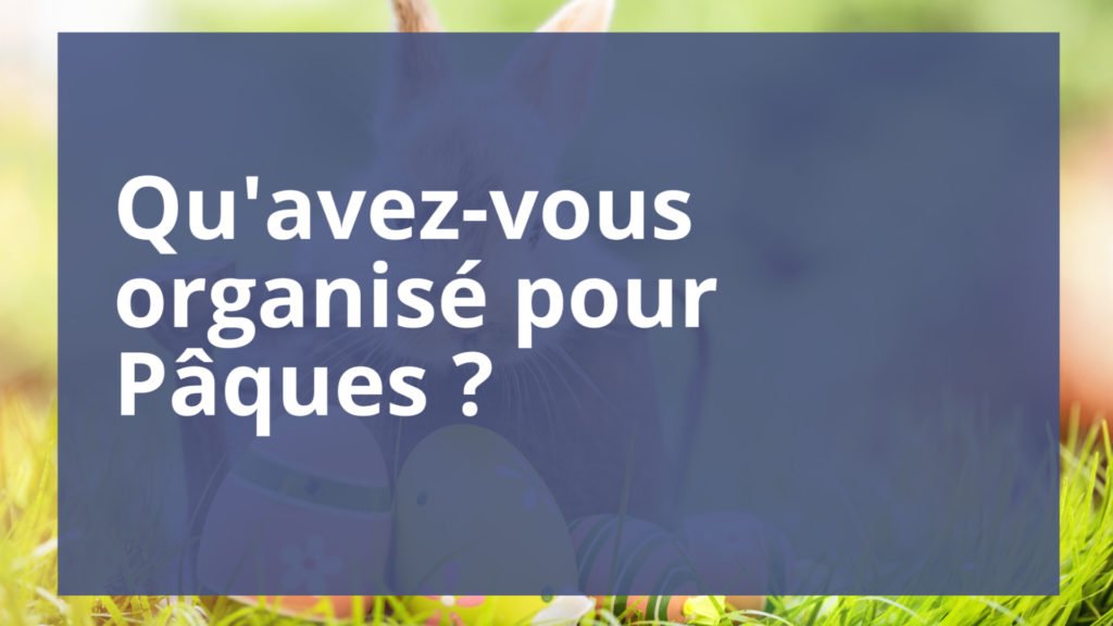 Qu'avez-vous organisé pour Pâques ?