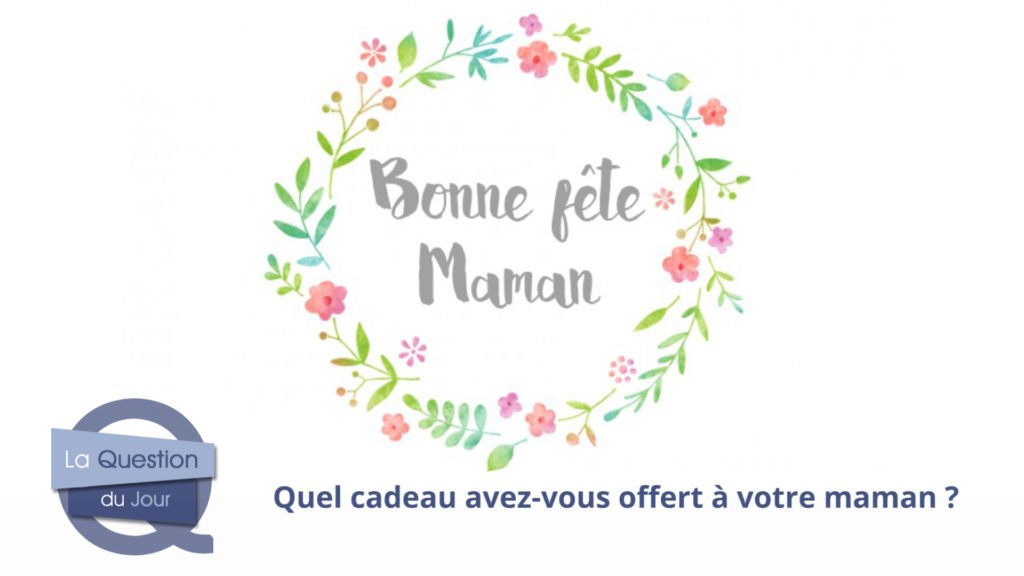 Qu'avez-vous offert à votre maman pour sa fête ?